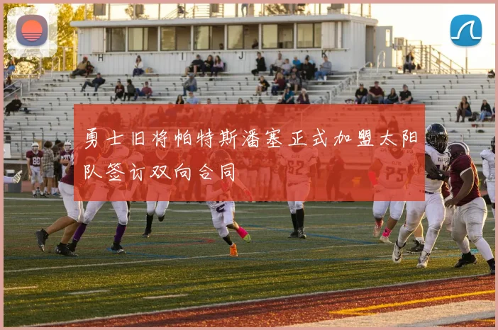 勇士旧将帕特斯潘塞正式加盟太阳队签订双向合同