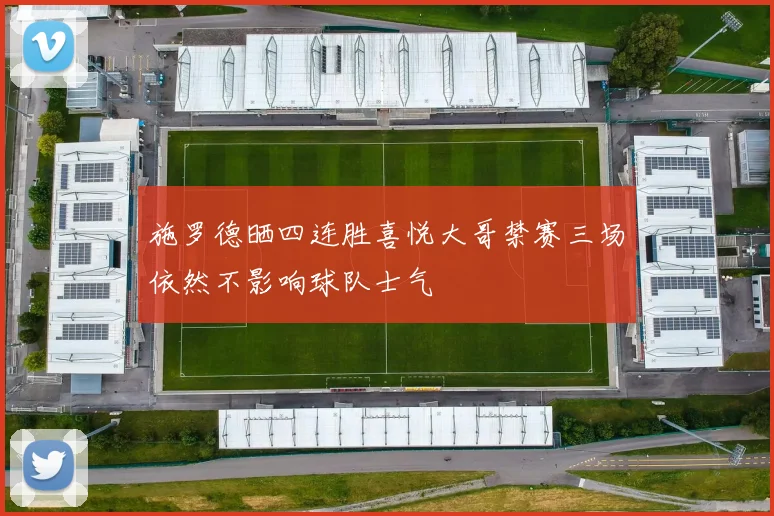 施罗德晒四连胜喜悦大哥禁赛三场依然不影响球队士气