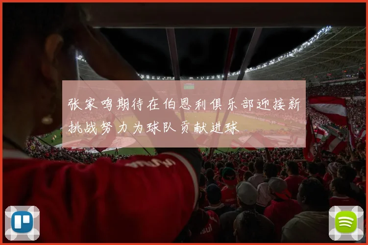 张家鸣期待在伯恩利俱乐部迎接新挑战努力为球队贡献进球